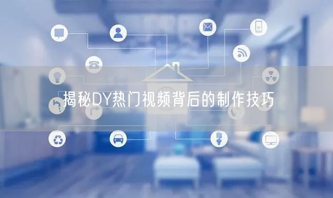 揭秘DY热门视频背后的制作技巧