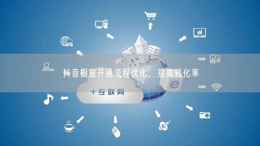 抖音橱窗开通流程优化，提高转化率