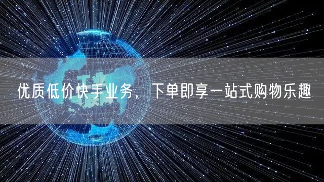 优质低价快手业务，下单即享一站式购物乐趣