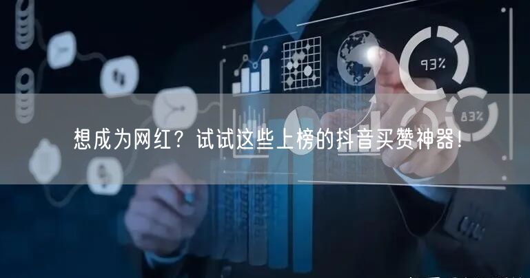 想成为网红？试试这些上榜的抖音买赞神器！