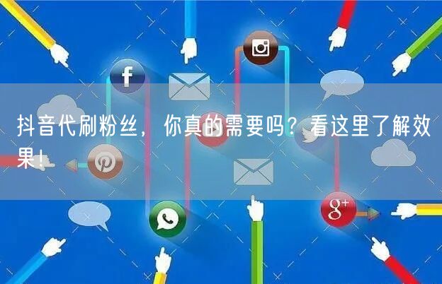 抖音代刷粉丝，你真的需要吗？看这里了解效果！