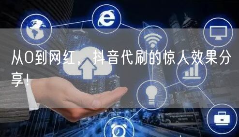 从0到网红，抖音代刷的惊人效果分享！